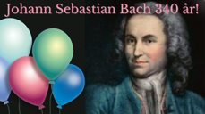 Johann Sebastian Bach fyller 340 år den 21. mars 2025